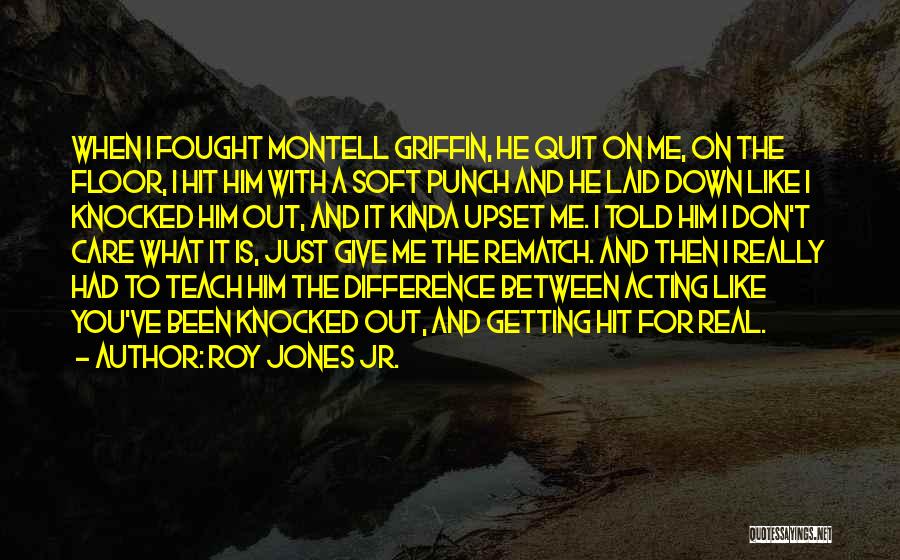 Roy Jones Jr. Quotes: When I Fought Montell Griffin, He Quit On Me, On The Floor, I Hit Him With A Soft Punch And