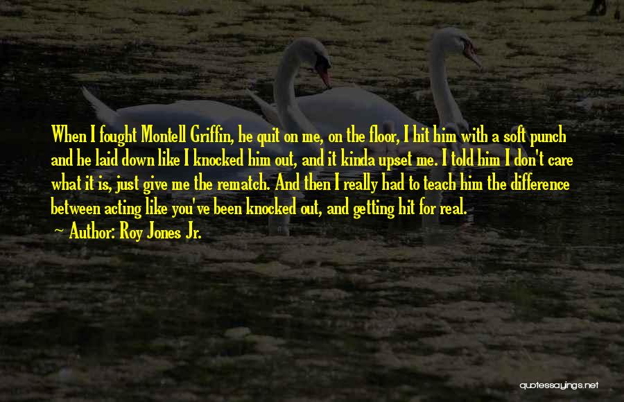 Roy Jones Jr. Quotes: When I Fought Montell Griffin, He Quit On Me, On The Floor, I Hit Him With A Soft Punch And