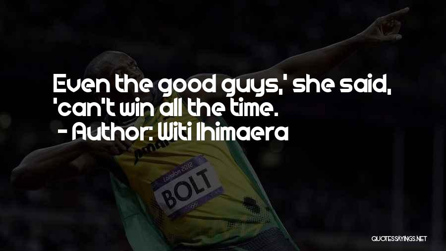 Witi Ihimaera Quotes: Even The Good Guys,' She Said, 'can't Win All The Time.