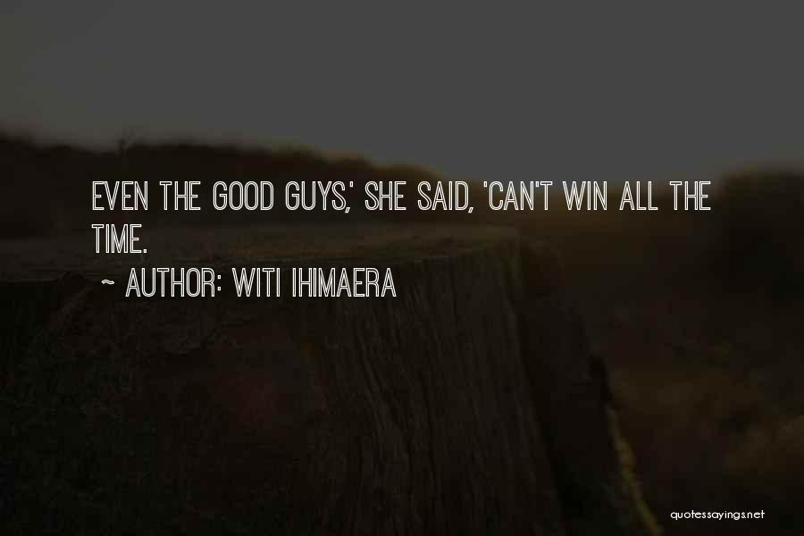 Witi Ihimaera Quotes: Even The Good Guys,' She Said, 'can't Win All The Time.