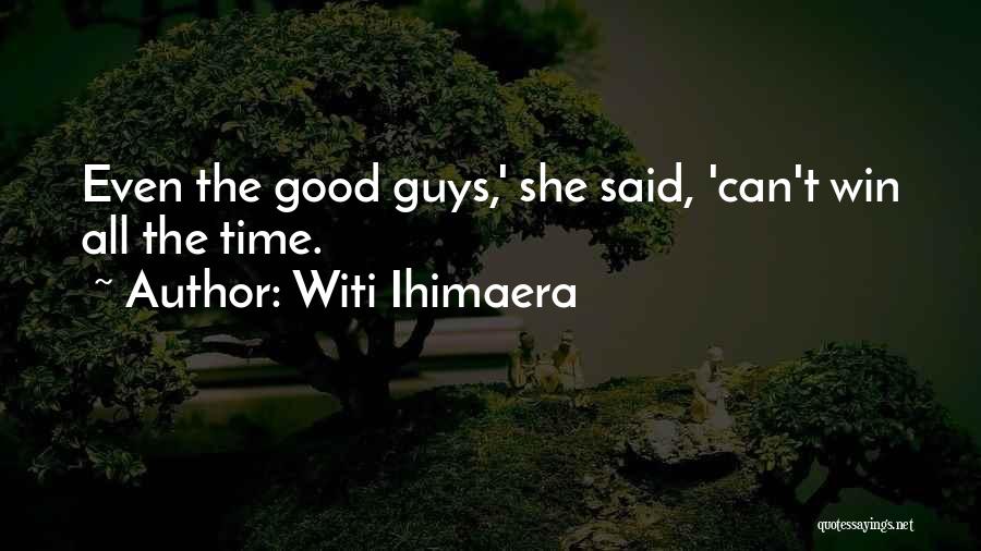 Witi Ihimaera Quotes: Even The Good Guys,' She Said, 'can't Win All The Time.