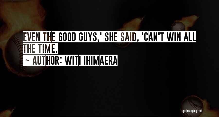 Witi Ihimaera Quotes: Even The Good Guys,' She Said, 'can't Win All The Time.