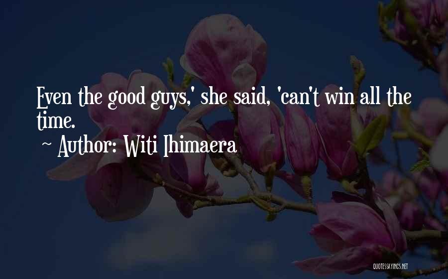 Witi Ihimaera Quotes: Even The Good Guys,' She Said, 'can't Win All The Time.