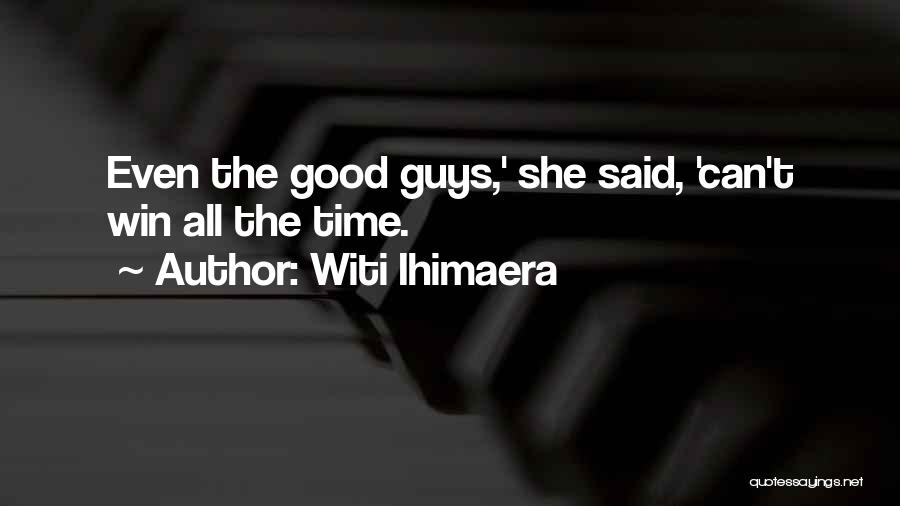 Witi Ihimaera Quotes: Even The Good Guys,' She Said, 'can't Win All The Time.