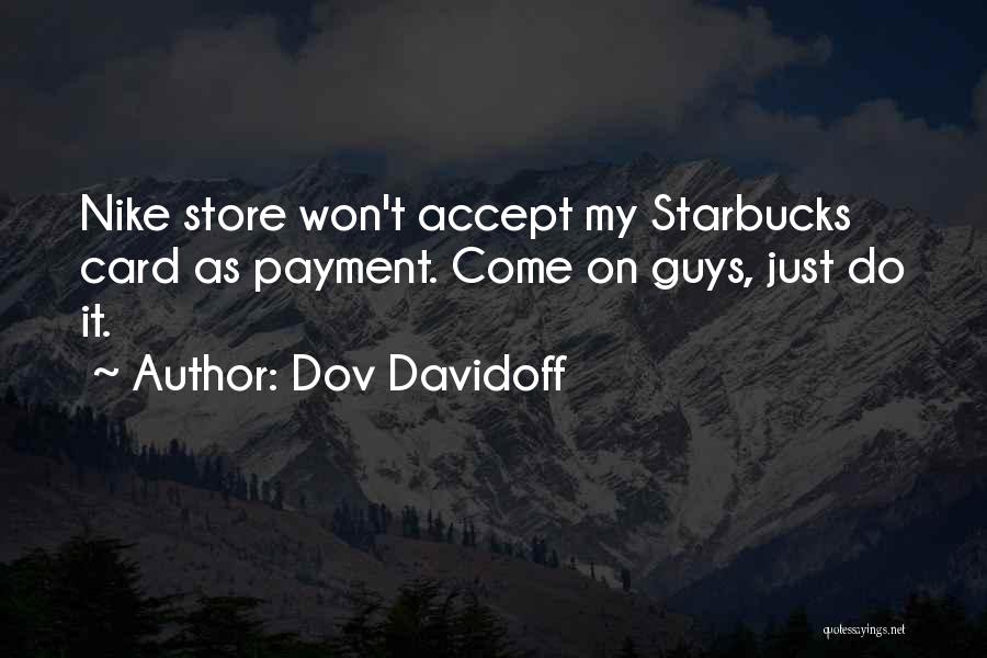 Dov Davidoff Quotes: Nike Store Won't Accept My Starbucks Card As Payment. Come On Guys, Just Do It.