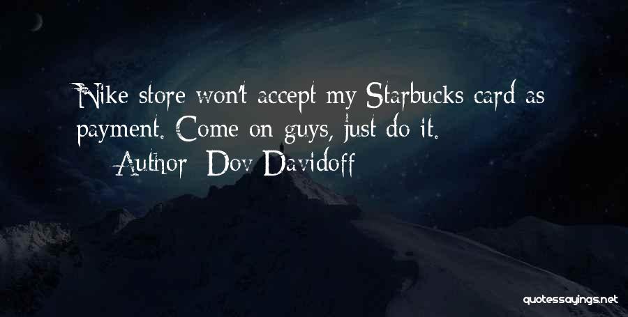 Dov Davidoff Quotes: Nike Store Won't Accept My Starbucks Card As Payment. Come On Guys, Just Do It.