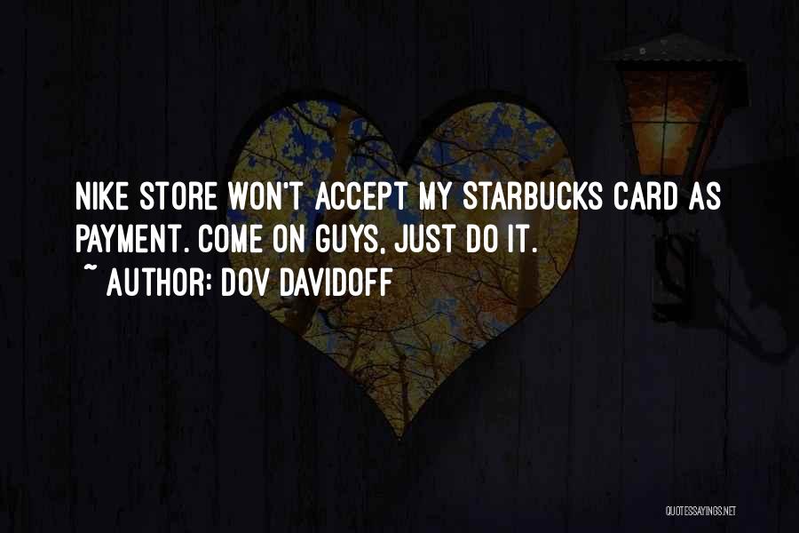 Dov Davidoff Quotes: Nike Store Won't Accept My Starbucks Card As Payment. Come On Guys, Just Do It.