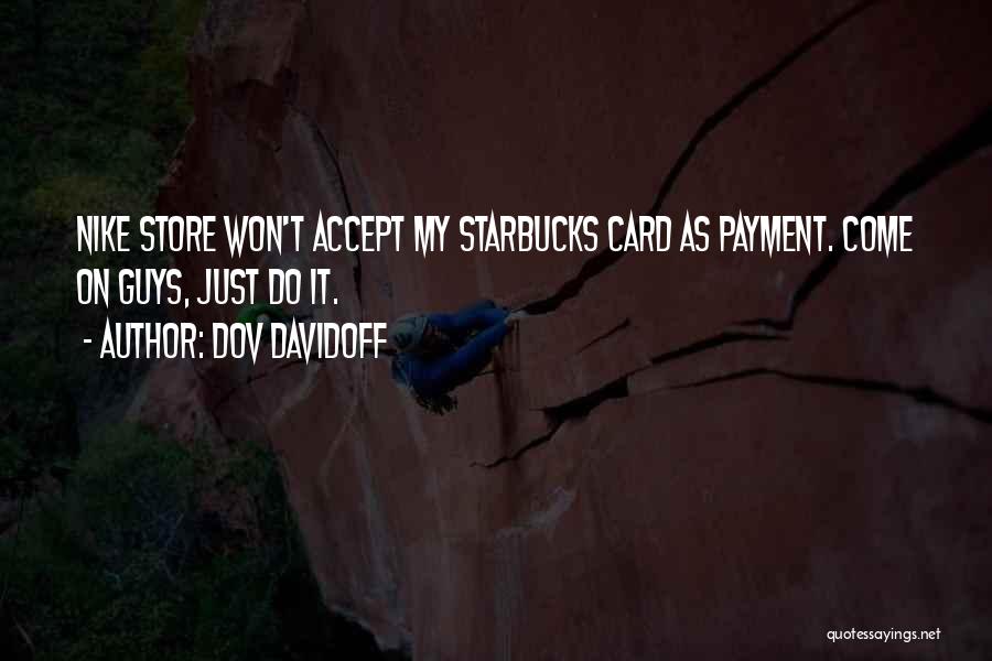 Dov Davidoff Quotes: Nike Store Won't Accept My Starbucks Card As Payment. Come On Guys, Just Do It.