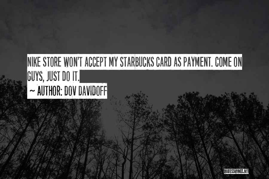 Dov Davidoff Quotes: Nike Store Won't Accept My Starbucks Card As Payment. Come On Guys, Just Do It.