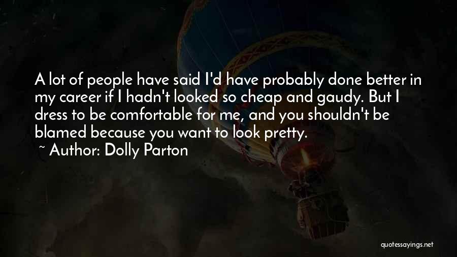 Dolly Parton Quotes: A Lot Of People Have Said I'd Have Probably Done Better In My Career If I Hadn't Looked So Cheap