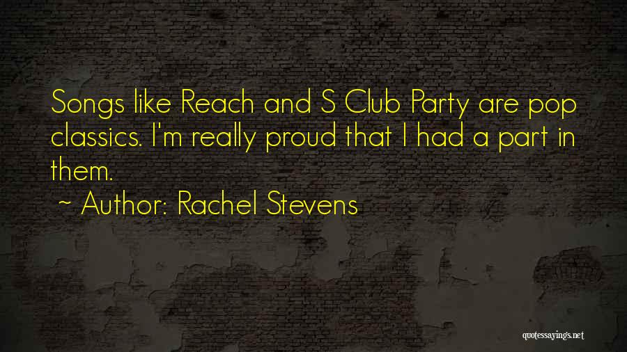 Rachel Stevens Quotes: Songs Like Reach And S Club Party Are Pop Classics. I'm Really Proud That I Had A Part In Them.