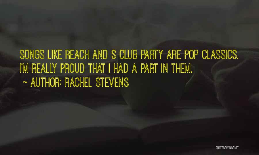 Rachel Stevens Quotes: Songs Like Reach And S Club Party Are Pop Classics. I'm Really Proud That I Had A Part In Them.