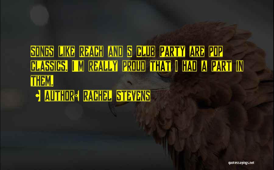 Rachel Stevens Quotes: Songs Like Reach And S Club Party Are Pop Classics. I'm Really Proud That I Had A Part In Them.
