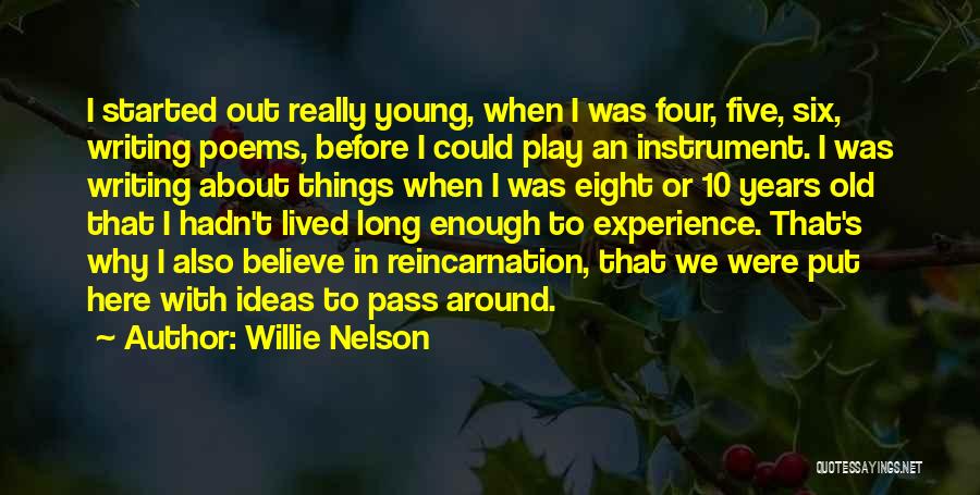 Willie Nelson Quotes: I Started Out Really Young, When I Was Four, Five, Six, Writing Poems, Before I Could Play An Instrument. I