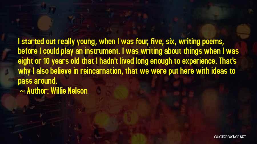 Willie Nelson Quotes: I Started Out Really Young, When I Was Four, Five, Six, Writing Poems, Before I Could Play An Instrument. I