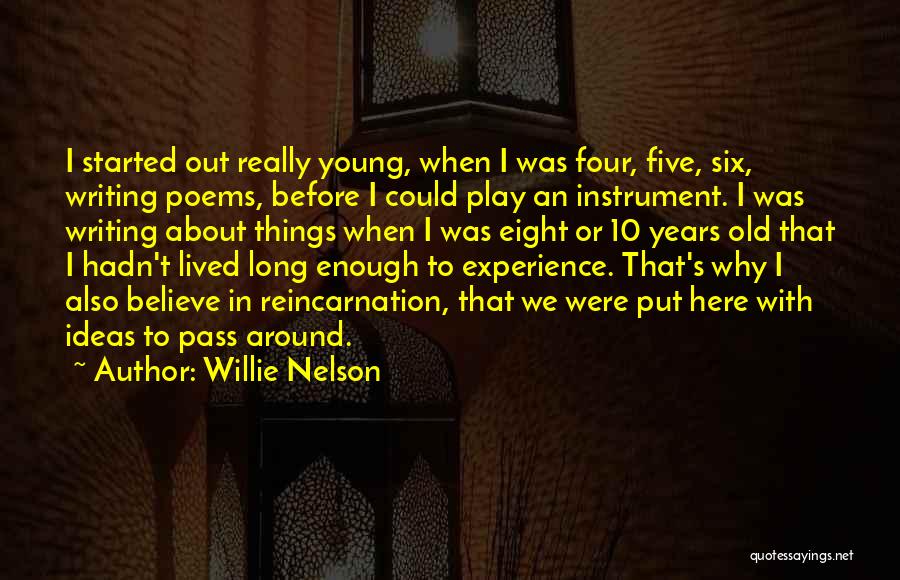 Willie Nelson Quotes: I Started Out Really Young, When I Was Four, Five, Six, Writing Poems, Before I Could Play An Instrument. I