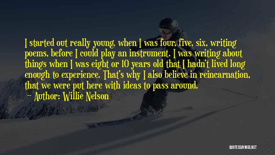 Willie Nelson Quotes: I Started Out Really Young, When I Was Four, Five, Six, Writing Poems, Before I Could Play An Instrument. I