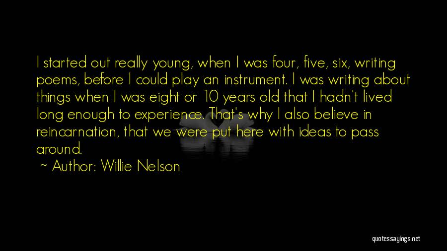 Willie Nelson Quotes: I Started Out Really Young, When I Was Four, Five, Six, Writing Poems, Before I Could Play An Instrument. I