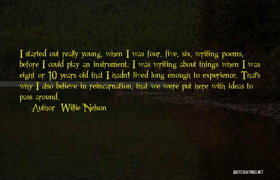 Willie Nelson Quotes: I Started Out Really Young, When I Was Four, Five, Six, Writing Poems, Before I Could Play An Instrument. I