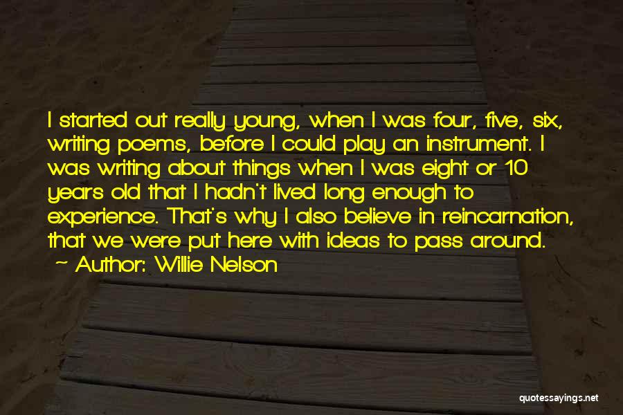 Willie Nelson Quotes: I Started Out Really Young, When I Was Four, Five, Six, Writing Poems, Before I Could Play An Instrument. I