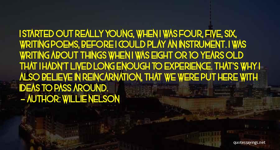 Willie Nelson Quotes: I Started Out Really Young, When I Was Four, Five, Six, Writing Poems, Before I Could Play An Instrument. I