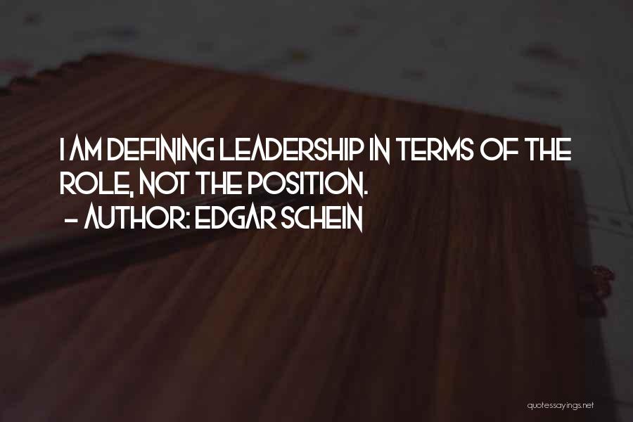 Edgar Schein Quotes: I Am Defining Leadership In Terms Of The Role, Not The Position.