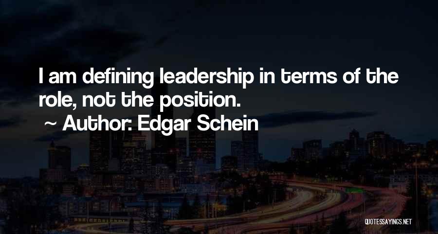 Edgar Schein Quotes: I Am Defining Leadership In Terms Of The Role, Not The Position.