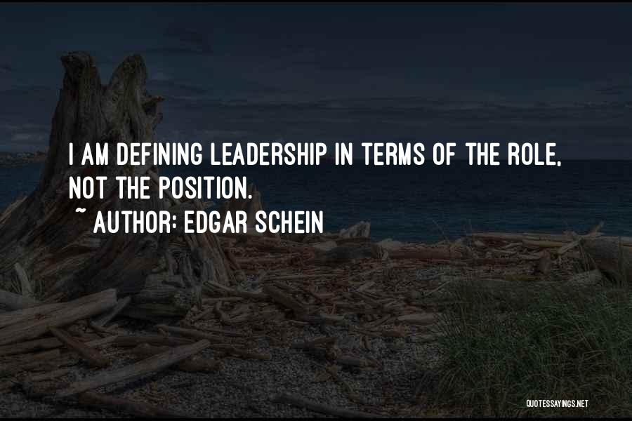 Edgar Schein Quotes: I Am Defining Leadership In Terms Of The Role, Not The Position.