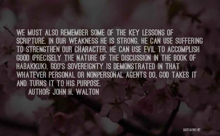 John H. Walton Quotes: We Must Also Remember Some Of The Key Lessons Of Scripture. In Our Weakness He Is Strong. He Can Use