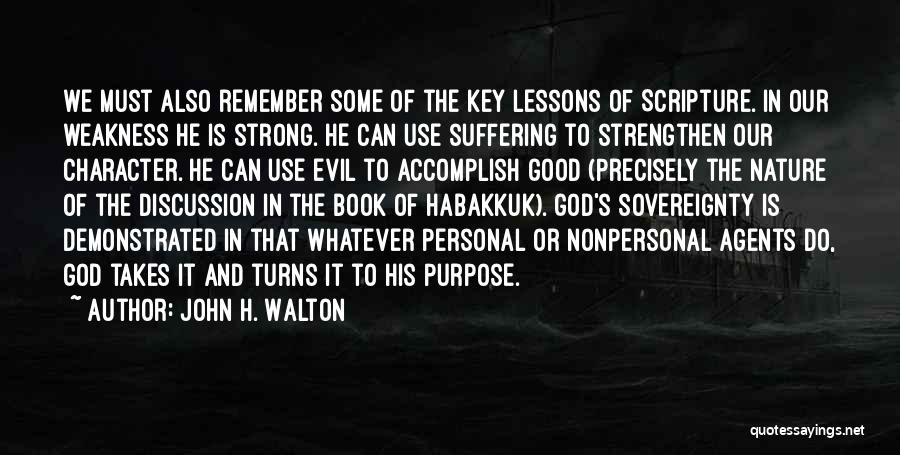 John H. Walton Quotes: We Must Also Remember Some Of The Key Lessons Of Scripture. In Our Weakness He Is Strong. He Can Use