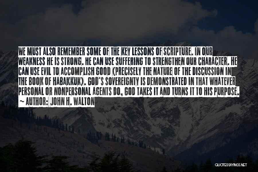 John H. Walton Quotes: We Must Also Remember Some Of The Key Lessons Of Scripture. In Our Weakness He Is Strong. He Can Use