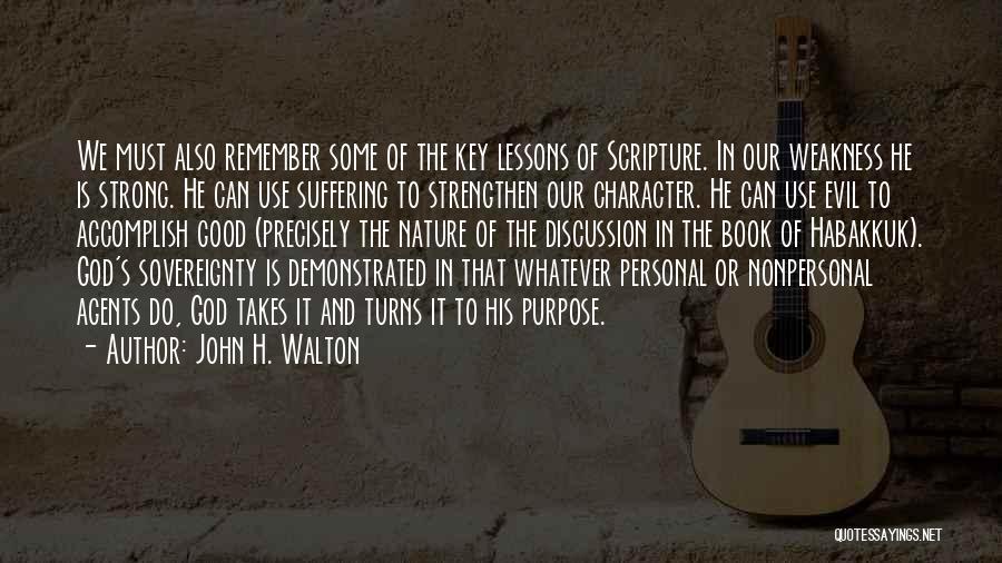 John H. Walton Quotes: We Must Also Remember Some Of The Key Lessons Of Scripture. In Our Weakness He Is Strong. He Can Use