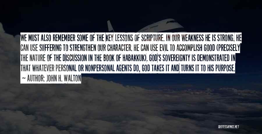 John H. Walton Quotes: We Must Also Remember Some Of The Key Lessons Of Scripture. In Our Weakness He Is Strong. He Can Use