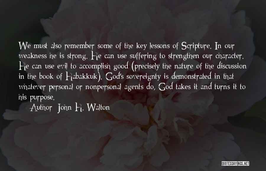 John H. Walton Quotes: We Must Also Remember Some Of The Key Lessons Of Scripture. In Our Weakness He Is Strong. He Can Use