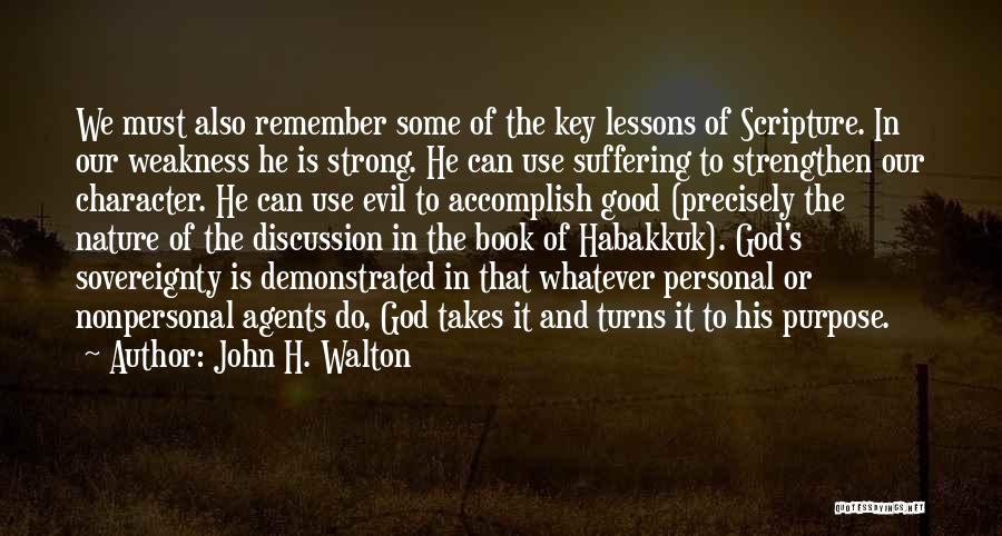 John H. Walton Quotes: We Must Also Remember Some Of The Key Lessons Of Scripture. In Our Weakness He Is Strong. He Can Use