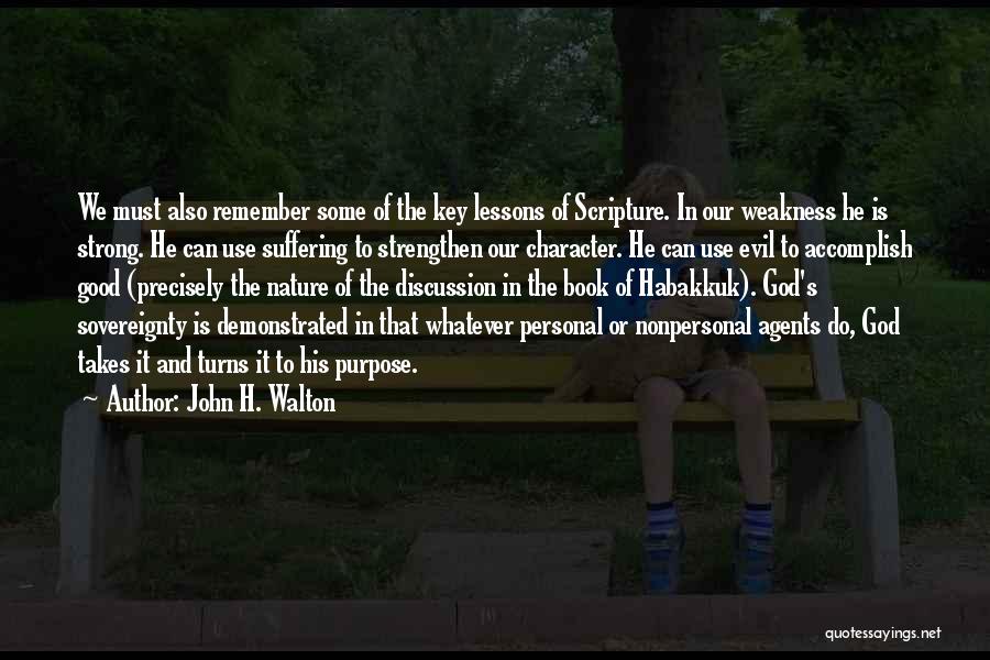 John H. Walton Quotes: We Must Also Remember Some Of The Key Lessons Of Scripture. In Our Weakness He Is Strong. He Can Use