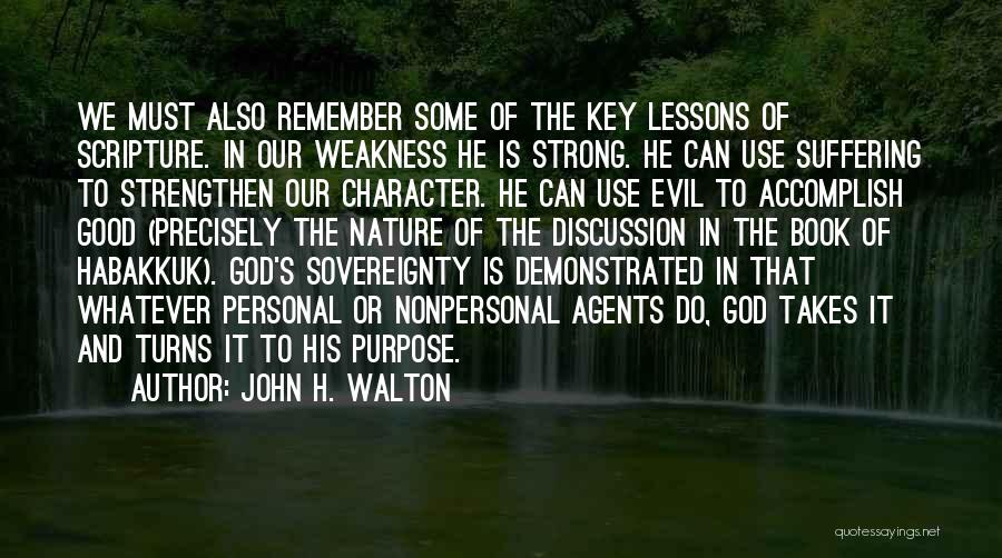 John H. Walton Quotes: We Must Also Remember Some Of The Key Lessons Of Scripture. In Our Weakness He Is Strong. He Can Use