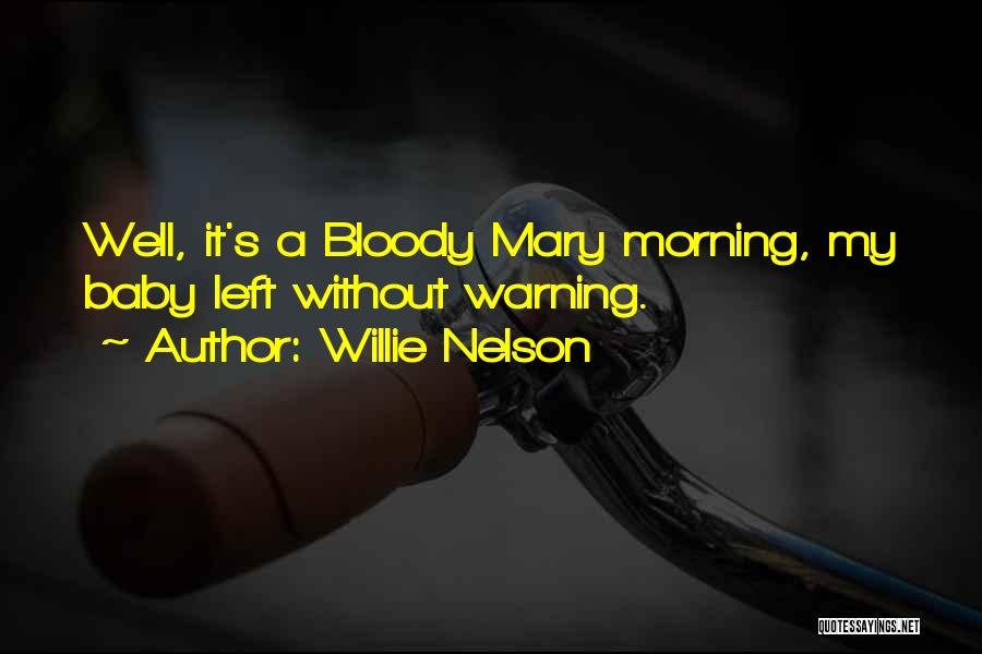 Willie Nelson Quotes: Well, It's A Bloody Mary Morning, My Baby Left Without Warning.