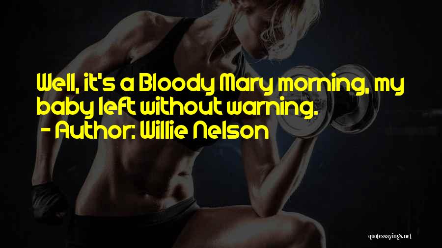 Willie Nelson Quotes: Well, It's A Bloody Mary Morning, My Baby Left Without Warning.