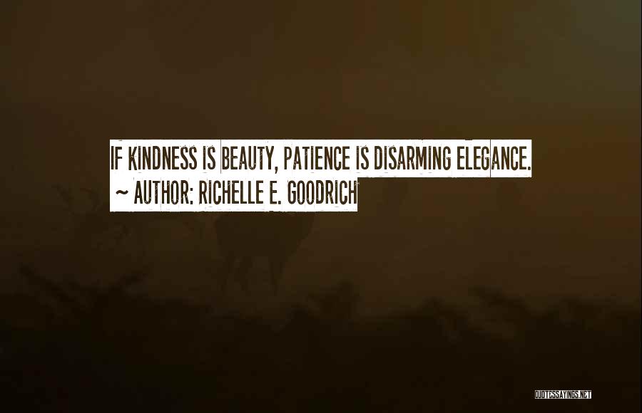 Richelle E. Goodrich Quotes: If Kindness Is Beauty, Patience Is Disarming Elegance.