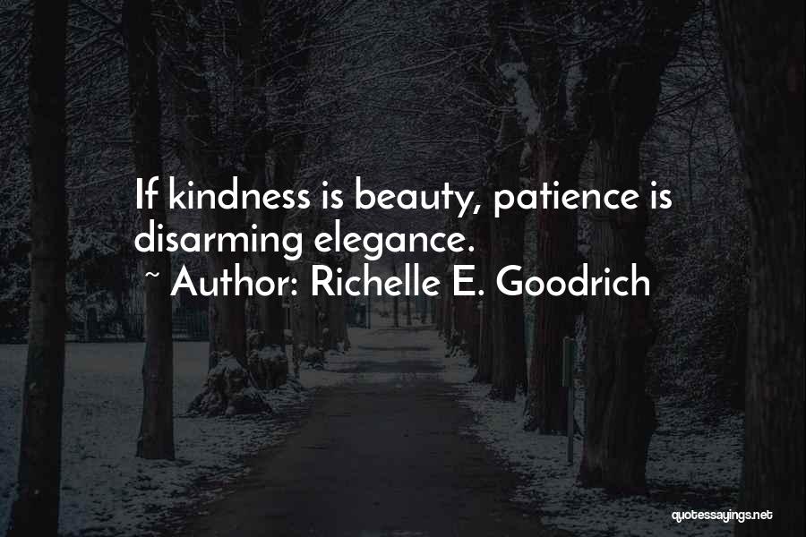 Richelle E. Goodrich Quotes: If Kindness Is Beauty, Patience Is Disarming Elegance.