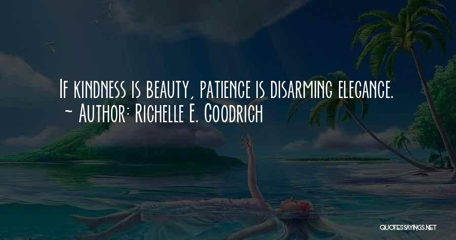 Richelle E. Goodrich Quotes: If Kindness Is Beauty, Patience Is Disarming Elegance.