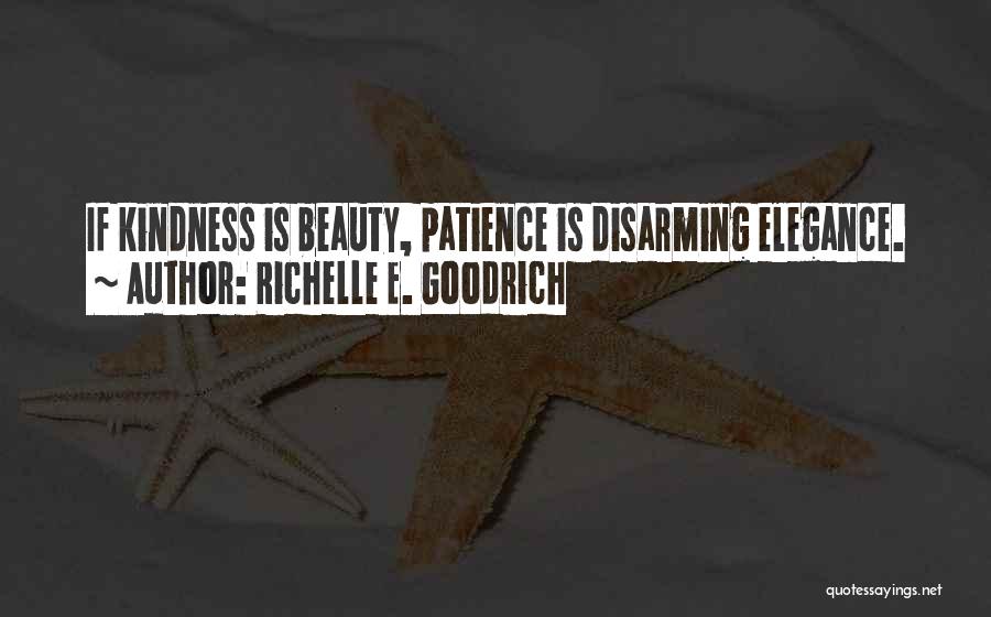 Richelle E. Goodrich Quotes: If Kindness Is Beauty, Patience Is Disarming Elegance.