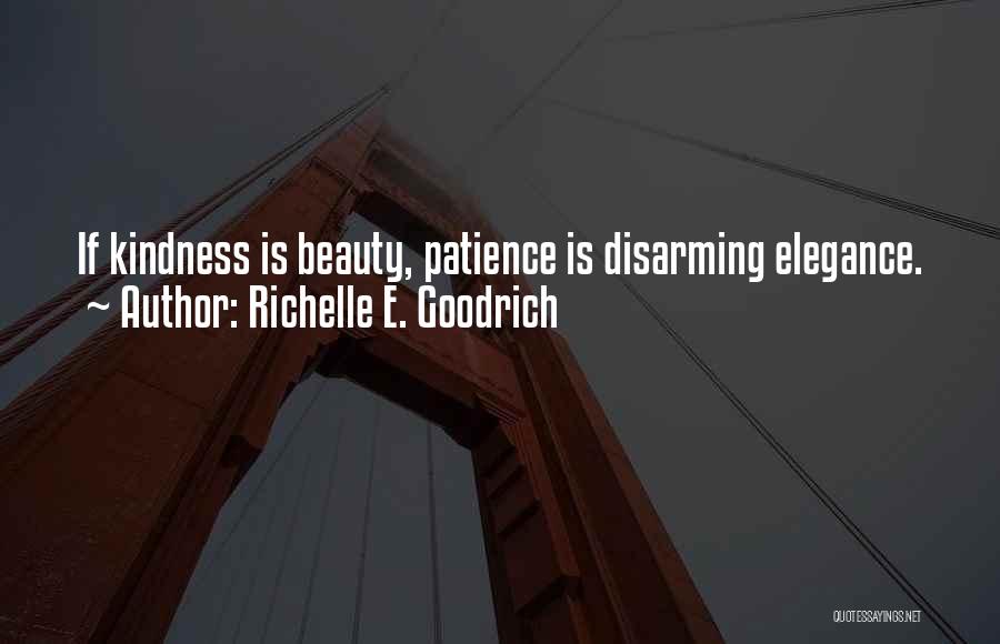 Richelle E. Goodrich Quotes: If Kindness Is Beauty, Patience Is Disarming Elegance.