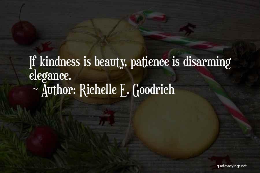 Richelle E. Goodrich Quotes: If Kindness Is Beauty, Patience Is Disarming Elegance.