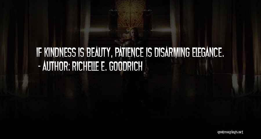 Richelle E. Goodrich Quotes: If Kindness Is Beauty, Patience Is Disarming Elegance.