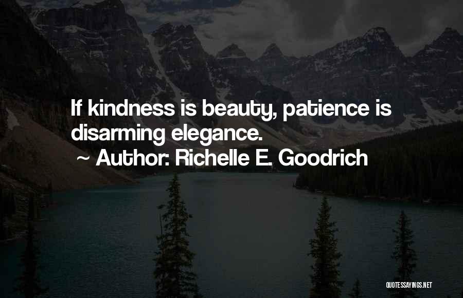 Richelle E. Goodrich Quotes: If Kindness Is Beauty, Patience Is Disarming Elegance.