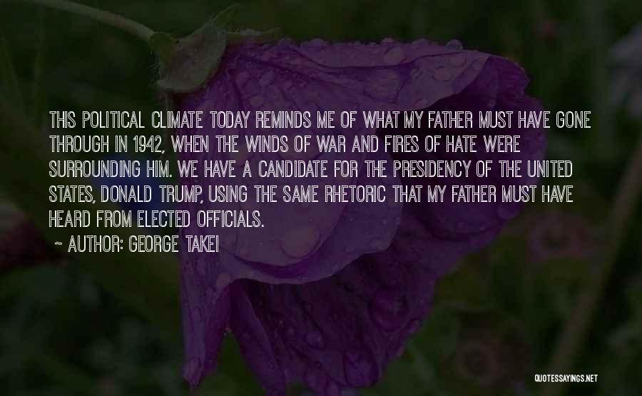 George Takei Quotes: This Political Climate Today Reminds Me Of What My Father Must Have Gone Through In 1942, When The Winds Of