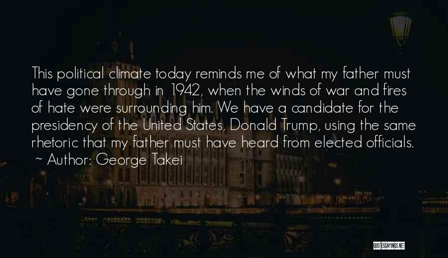 George Takei Quotes: This Political Climate Today Reminds Me Of What My Father Must Have Gone Through In 1942, When The Winds Of