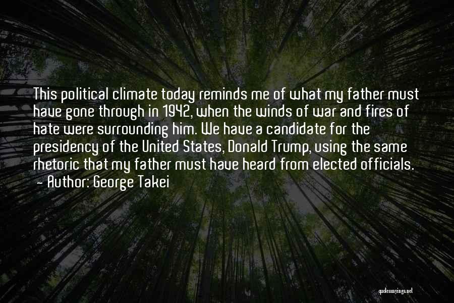 George Takei Quotes: This Political Climate Today Reminds Me Of What My Father Must Have Gone Through In 1942, When The Winds Of